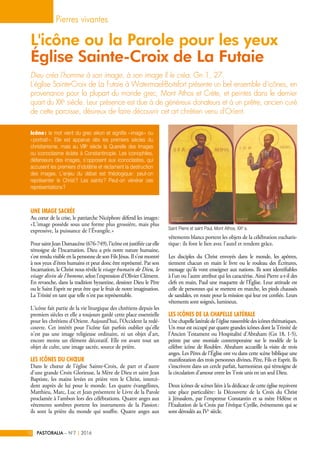 Une image sacrée
Au cœur de la crise, le patriarche Nicéphore défend les images :
« L'image possède sous une forme plus grossière, mais plus
expressive, la puissance de l'Évangile. »
PoursaintJeanDamascène(676-749),l'icôneestjustifiéecarelle
témoigne de l'Incarnation. Dieu a pris notre nature humaine,
s'est rendu visible en la personne de son Fils Jésus. Il s'est montré
à nos yeux d'êtres humains et peut donc être représenté. Par son
Incarnation, le Christ nous révèle le visage humain de Dieu, le
visage divin de l'homme, selon l'expression d'Olivier Clément.
En revanche, dans la tradition byzantine, dessiner Dieu le Père
ou le Saint Esprit ne peut être que le fruit de notre imagination.
La Trinité en tant que telle n’est pas représentable.
L'icône fait partie de la vie liturgique des chrétiens depuis les
premiers siècles et elle a toujours gardé cette place essentielle
pour les chrétiens d'Orient. Aujourd'hui, l'Occident la redé-
couvre. Cet intérêt pour l'icône fait parfois oublier qu'elle
n'est pas une image religieuse ordinaire, ni un objet d'art,
encore moins un élément décoratif. Elle est avant tout un
objet de culte, une image sacrée, source de prière.
Les icônes du chœur
Dans le chœur de l'église Sainte-Croix, de part et d'autre
d'une grande Croix Glorieuse, la Mère de Dieu et saint Jean
Baptiste, les mains levées en prière vers le Christ, intercè-
dent auprès de lui pour le monde. Les quatre évangélistes,
Matthieu, Marc, Luc et Jean présentent le Livre de la Parole
proclamée à l'ambon lors des célébrations. Quatre anges aux
vêtements sombres portent les instruments de la Passion :
ils sont la prière du monde qui souffre. Quatre anges aux
vêtements blancs portent les objets de la célébration eucharis-
tique : ils font le lien avec l'autel et rendent grâce.
Les disciples du Christ envoyés dans le monde, les apôtres,
tiennent chacun en main le livre ou le rouleau des Écritures,
message qu'ils vont enseigner aux nations. Ils sont identifiables
à l'un ou l'autre attribut qui les caractérise. Ainsi Pierre a-t-il des
clefs en main, Paul une maquette de l'Église. Leur attitude est
celle de personnes qui se mettent en marche, les pieds chaussés
de sandales, en route pour la mission qui leur est confiée. Leurs
vêtements sont soignés, lumineux.
Les icônes de la chapelle latérale
Unechapellelatéraledel'égliserassembledesicônesthématiques.
Un mur est occupé par quatre grandes icônes dont la Trinité de
l'Ancien Testament ou Hospitalité d'Abraham (Gn 18, 1-5),
peinte par une moniale contemporaine sur le modèle de la
célèbre icône de Roublev. Abraham accueille la visite de trois
anges. Les Pères de l'Église ont vu dans cette scène biblique une
manifestation des trois personnes divines, Père, Fils et Esprit. Ils
s'inscrivent dans un cercle parfait, harmonieux qui témoigne de
la circulation d'amour entre les Trois unis en un seul Dieu.
Deux icônes de scènes liées à la dédicace de cette église reçoivent
une place particulière : la Découverte de la Croix du Christ
à Jérusalem, par l'empereur Constantin et sa mère Hélène et
l'Exaltation de la Croix par l'évêque Cyrille, événements qui se
sont déroulés au IVe
siècle.
Dieu créa l'homme à son image, à son image Il le créa. Gn 1, 27.
L'église Sainte-Croix de La Futaie à Watermael-Boitsfort présente un bel ensemble d'icônes, en
provenance pour la plupart du monde grec, Mont Athos et Crète, et peintes dans le dernier
quart du XXe
siècle. Leur présence est due à de généreux donateurs et à un prêtre, ancien curé
de cette paroisse, désireux de faire découvrir cet art chrétien venu d'Orient.
Pierres vivantes
PASTORALIA – N°7 2016|10
L'icône ou la Parole pour les yeux
Église Sainte-Croix de La Futaie
Icône : le mot vient du grec eikon et signifie « image » ou
« portrait ». Elle est apparue dès les premiers siècles du
christianisme, mais au VIIIe
siècle la Querelle des Images
ou iconoclasme éclate à Constantinople. Les iconophiles,
défenseurs des images, s'opposent aux iconoclastes, qui
accusent les premiers d'idolâtrie et réclament la destruction
des images. L'enjeu du débat est théologique : peut-on
représenter le Christ ? Les saints ? Peut-on vénérer ces
représentations ?
Saint Pierre et saint Paul, Mont Athos, XXe
s.
 