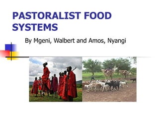 PASTORALIST FOOD SYSTEMS By Mgeni, Walbert and Amos, Nyangi 