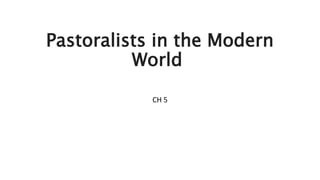 Pastoralists in the Modern
World
CH 5
 