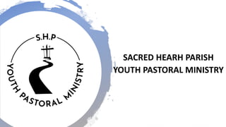SACRED HEARH PARISH
YOUTH PASTORAL MINISTRY
 