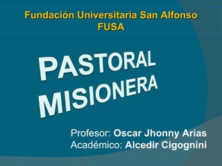 Profesor:  Oscar Jhonny Arias  Académico:  Alcedir Cigognini   Fundación Universitaria San Alfonso FUSA 