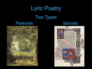 Lyric Poetry Two Types      Pastorals				  Sonnets 