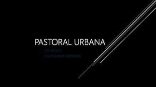 PASTORAL URBANA
ITQ-SP/070
Prof.ª ELIANA ZEMINIAN
 