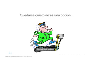 26©  2015     Cisco   and/or   its  affiliates.   All   rights   reserved.       Cisco   Public
Quedarse quieto no  es una opción...
Global  Digitization
Image:  http://www.justamiletogo.com/2011_10_01_archive.html
 