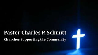 Pastor Charles P. Schmitt
Churches Supporting the Community
 