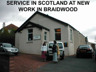 SERVICE IN SCOTLAND AT NEW
WORK IN BRAIDWOOD
 