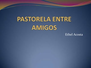 PASTORELA ENTRE AMIGOS Ethel Acosta 