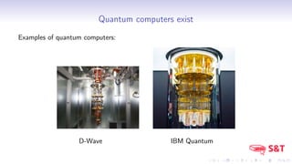 Quantum computers exist
Examples of quantum computers:
D-Wave IBM Quantum
 