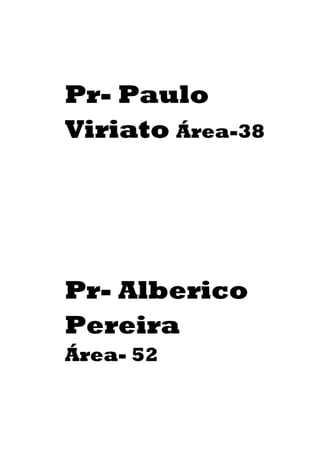 Pr- Paulo
Viriato Área-38




Pr- Alberico
Pereira
Área- 52
 