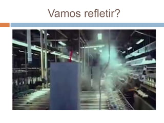 Vamos refletir?
 