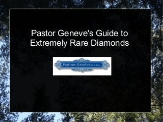 Pastor Geneve's Guide to
Extremely Rare Diamonds
 