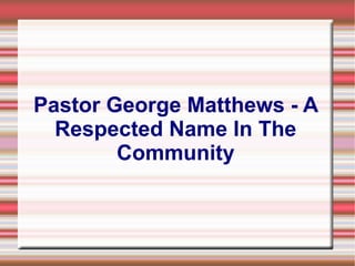 Pastor George Matthews - A
  Respected Name In The
        Community
 