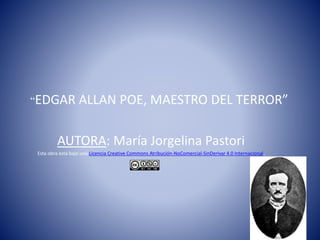 “EDGAR ALLAN POE, MAESTRO DEL TERROR”
AUTORA: María Jorgelina Pastori
Esta obra está bajo una Licencia Creative Commons Atribución-NoComercial-SinDerivar 4.0 Internacional.
 