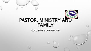 PASTOR, MINISTRY AND
FAMILY
RCCG ZONE 6 CONVENTION
 
