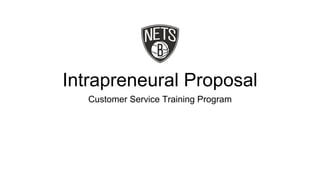 Intrapreneural Proposal
Customer Service Training Program
 