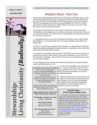 A newsletter for priests and pastoral staff prepared by the Department of Stewardship and Development
      Volume 1, Issue 11

               December 2004
                                                                      Wichita’s Story: Part Two
                                                 Bob Voboril, Superintendent of Schools for the Diocese of Wichita, spoke on No-
                                                 vember 5th at the Pastoral Center to a group interested in learning more about
                                                 the “Nuts N’ Bolts” of Stewardship. Many of you may have heard Bob speak on
                                                 Wichita’s stewardship story; below are some highlights from Part Two of this
                                                 presentation. Please contact Anne Marie Tirpak at 312/655-7713 if you would
                                                 like copies of the handouts Bob shared.

                                                 1. Implement Stewardship as a way of life for all Catholics and all ministries.
                                                 Stewardship is not tax planning; it is mission driven and is about how we live out
                                                 our call to be disciples. The cornerstones of stewardship are hospitality, spiritual-
                                                 ity, formation and service.
               Living Christianity [Radically]

                                                 2. Leadership must be converted, committed and willing to take a leap of faith.
                                                 Stewardship is a conversion of the heart and starts with the notion that every-
                                                 thing is gift.

                                                 3. Create a stewardship committee. This committee is responsible for educating
                                                 about stewardship, managing its implementation, completing a wide-scale needs
                                                 assessment and celebrating successes.
8
:
6




                                                 4. Implement stewardship systematically. It should be a part of every agenda, of
H
A




                                                 every group—forever! Move slowly. Look at the vocabulary you use. Get rid of
C
I
M




                                                 the “purchase” mentality. Ask yourself, “Is the way we are doing business consis-
                                                 tent with stewardship?”
”
.
D
O
G




                                                 5. Stewardship must be ongoing and must be perpetuated in the parish despite
     T
R




     N
U




                                                 pastor and staff transitions, etc.
     E
O




     M
Y
:




     P




                                                                                       6. If it is true stewardship, must care for the
U




     O
H
O




     L
 T
Y




                                                 ParishPay representatives cordially poor. “Once you decide to take care of the
     E
I




     V
W
F




                                                                                       poor, God takes care of you.” If every parish
     E
O




                                                       invite you to an educational
     D
Y
S
L




                                                  luncheon regarding ParishPay, the truly practiced stewardship, every parish
      D
      E
B
K




     0
      N
      L
M
S




     1




                                                                                       could sustain itself.
      A
      L
A




     6




                                                    company's services, and Chicago
U




        A
       0
H




       P
      S
D




     6




                                                             "success stories."
      I
     A
R
K




      H
     L
     L
O
L




                                                     Hear from Chicago priests and     7. Schools must be parish-centered and must
     S

         I
A
L




     D
     H
W




           ,
         R
         T
E




                                                   business managers how they have be open to all. The notion of parish life must
       O
     R
     A
 H
O




           G
         O
         W
 T
T




                                                      increased parishioner giving     get stronger. If move toward stewardship,
       A
     N
     E

         C
 T
,




     T




                                                           through ParishPay.
       I
A




      1
Y




                                                                                       eventually need to eliminate fundraising.
     S

        H




               Stewardship:
H




       2
L




      C
W




     7
R




     F




                                                                                       Enrollment in school should not be con-
     O
E
S
D




                                                  Additionally, author and Villanova trolled by money, but by faith.
     T
 I
N




     N
E
S




                                                  professor, Charles Zech, Ph.D., will
     E
T
I




     M
 H
E




     T




                                                        speak regarding his book,
T
V




     R
“
O




     A




                                                                                                           Homily Help….
L




     P
     E
O




                                                 Why Catholics Don't Give And                          With a Stewardship Twist
     D
T




                                                 What Can Be Done About It.
,




                                                                                                  In an effort to share the stewardship mes-
Y
L
T




                                                                                                sage more intentionally from the pulpit,
S




                                                 Wednesday, January 12, 2005
U




                                                                                                volunteers from the Archdiocesan Steward-
J




                                                     11 a.m. - 1:00 p.m.
E




                                                                                                ship Steering Committee have prepared
V
I
L




                                                         Our Lady of Hope                       Advent stewardship reflections. These re-
O




                                                         9711 W. Devon Ave.                     flections are offered as a guide and can be
T




                                                         Rosemont, IL 60018                     found on the Stewardship and Develop-
                                                                                                ment web page at http://www.archchicago.
                                                   RSVP by December 31, 2004 to                 org/departments/stewardship_dev/
                                                           Janis Lutkus                         stewardship.shtm . You can also receive
                                                        at 312/655-7614 or                      copies by dialing
                                                     jlutkus@archchicago.org                    312/655-7713.
 