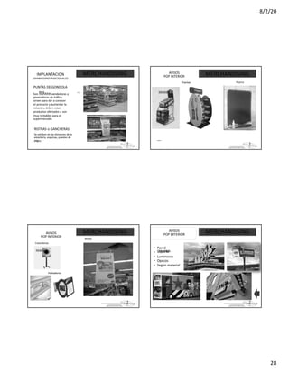 8/2/20
28
La parte de
MERCHANDISING
iiiiiiiiiii
hhhhhh
muy
IMPLANTACION
EXHIBICIONES ADICIONALES
PUNTAS DE GONDOLA
Son hhhhhh vendedoras y
generadoras de tráfico,
sirven para dar a conocer
el producto y aumentar la
rotación, deben estar
productos ofertados y son
muy rentables para el
supermercado.
RISTRAS o GANCHERAS
Se exhiben en las divisiones de la
estantería, esquinas, puestos de
pagos. La parte de
hhhhhh iiiiiiiiiii
hhhhhh
AVISOS
POP INTERIOR
Displays
MERCHANDISING
Pizarra
La parte de
hhhhhh
AVISOS
POP INTERIOR
Colombinas
hhhhhh
Habladores
MERCHANDISING
Avisos
La parte de
Soporte
MERCHANDISING
iiiiiiiiiii
hhhhhh
AVISOS
POP EXTERIOR
•
•
•
•
•
Pared
hhhhhh
Luminosos
Opacos
Según material
 