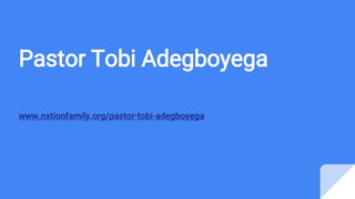 Pastor Tobi Adegboyega
www.nxtionfamily.org/pastor-tobi-adegboyega
 