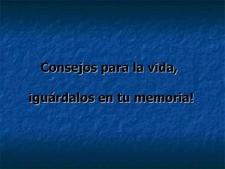 Consejos para la vida,  ¡guárdalos en tu memoria! 