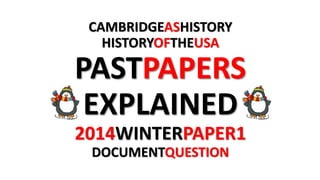 CAMBRIDGEASHISTORY
HISTORYOFTHEUSA
PASTPAPERS
EXPLAINED
2014WINTERPAPER1
DOCUMENTQUESTION
 