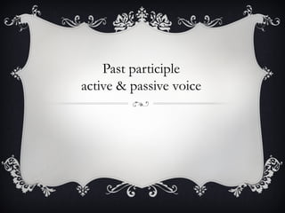Past participle
active & passive voice

 