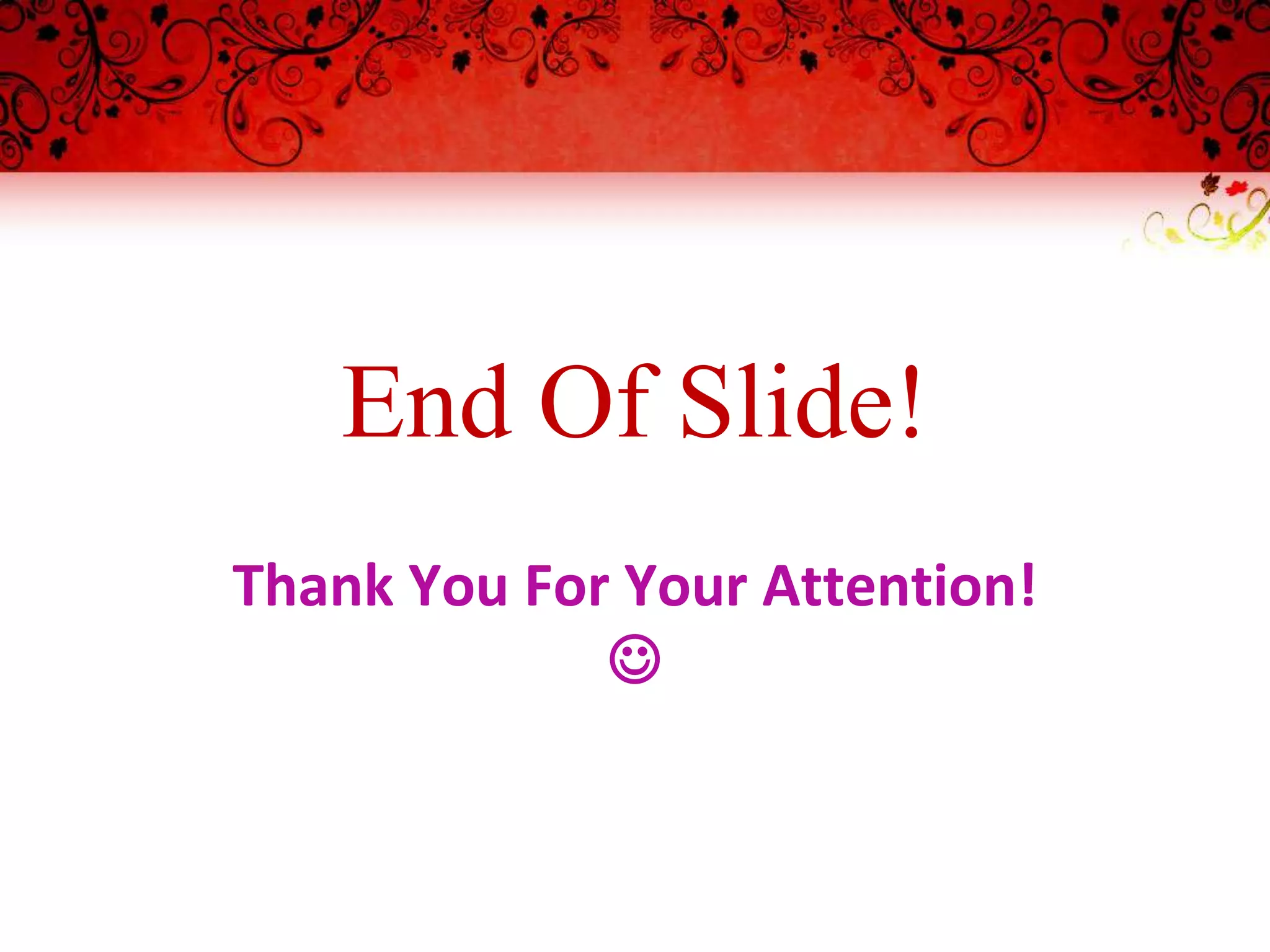 End Of Slide!
Thank You For Your Attention!

 
