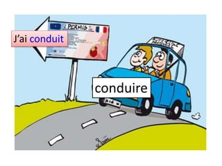 conduire
J’ai conduit