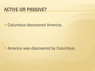 Columbus discovered America. America was discovered by Columbus.