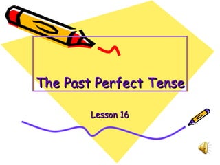 The Past Perfect Tense Lesson 16 