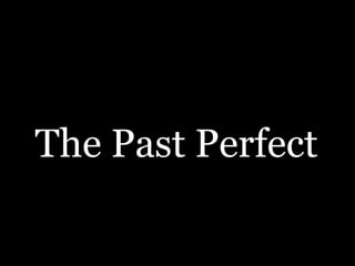The Past Perfect
 