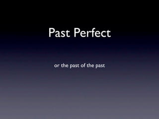 Past Perfect

 or the past of the past
 