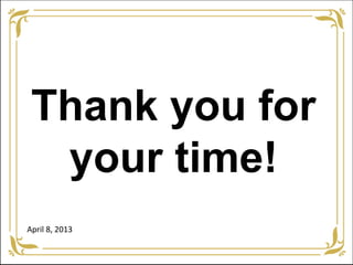 Thank you for
  your time!
April 8, 2013
 