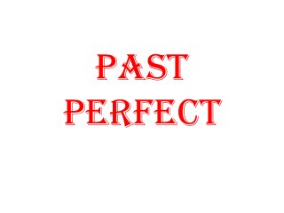 Past
Perfect
 