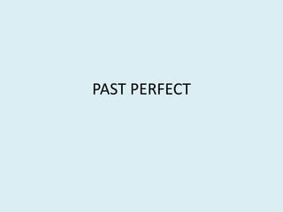 PAST PERFECT 
 