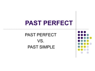 PAST PERFECT 
PAST PERFECT 
VS. 
PAST SIMPLE 
 