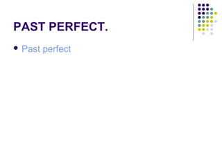 PAST PERFECT. 
 Past perfect 
 