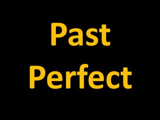 Past
Perfect
 