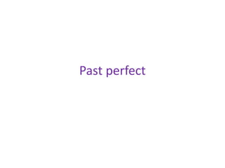 Past perfect 
 