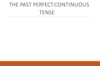 THE PAST PERFECTCONTINUOUS
TENSE
 