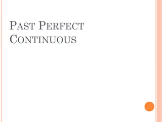PAST PERFECT
CONTINUOUS
 