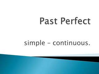 PastPerfect simple – continuous. 
