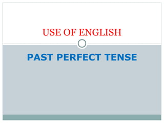 PAST PERFECT TENSE
USE OF ENGLISH
 