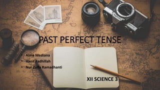 PAST PERFECT TENSE
• Alma Mediana
• Hanif Fadhillah
• Nur Zulfa Ramadhanti
XII SCIENCE 3
 