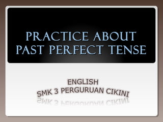 Practice aboutPractice about
Past Perfect TensePast Perfect Tense
 