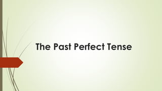 The Past Perfect Tense
 
