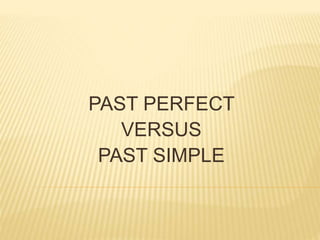 PAST PERFECT
VERSUS
PAST SIMPLE
 