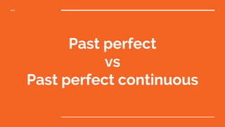 Past perfect
vs
Past perfect continuous
 