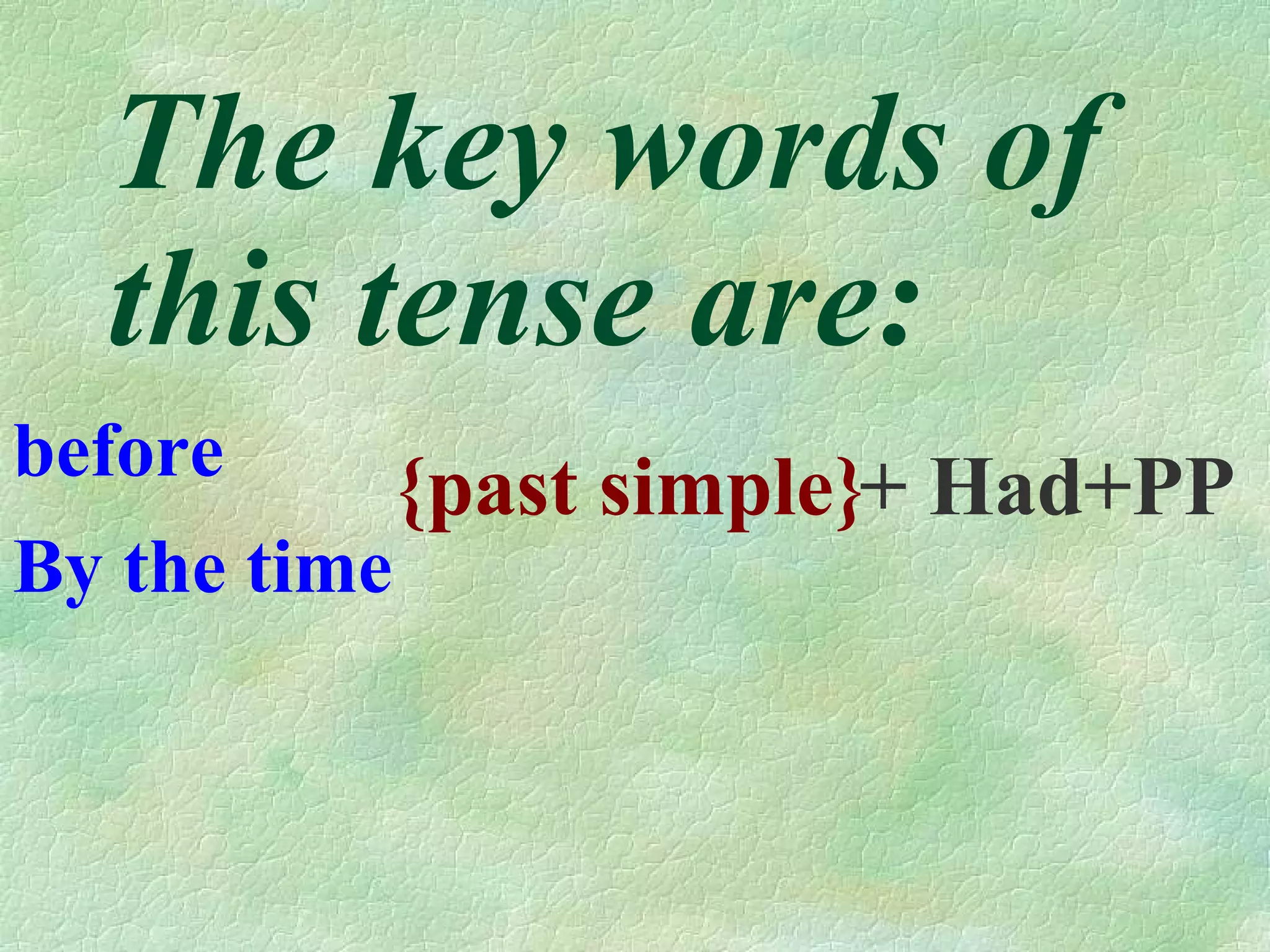 The key words of this tense are: before By the time { past simple} + Had+PP