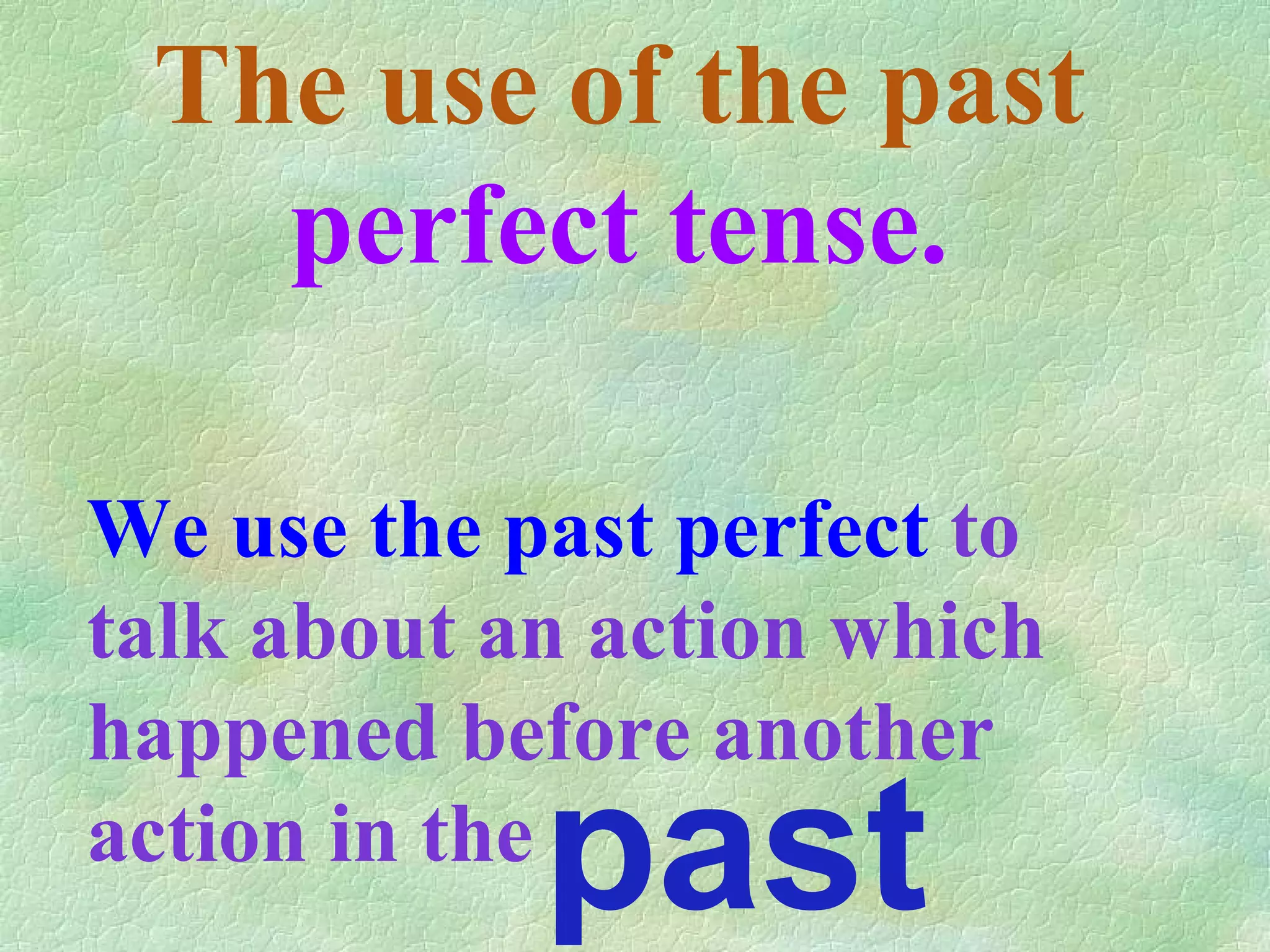 The use of the past perfect tense. We use the past perfect to talk about an action which happened before another action in the past