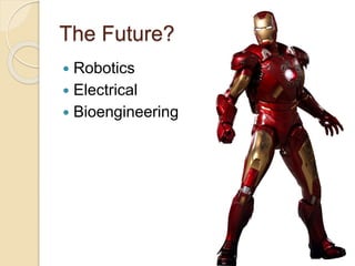 The Future? 
 Robotics 
 Electrical 
 Bioengineering 

